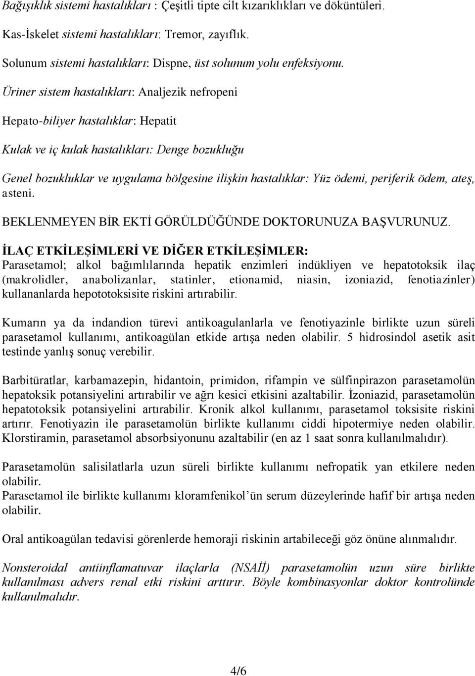 Üriner sistem hastalıkları: Analjezik nefropeni Hepato-biliyer hastalıklar: Hepatit Kulak ve iç kulak hastalıkları: Denge bozukluğu Genel bozukluklar ve uygulama bölgesine ilişkin hastalıklar: Yüz