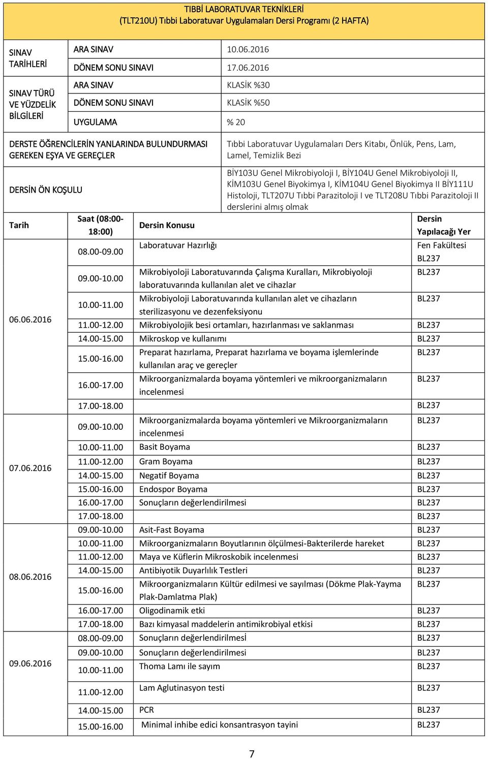 06.2016 08.06.2016 09.06.2016 Saat (08:00-18:00) Dersin Konusu Laboratuvar Hazırlığı Tıbbi Laboratuvar Uygulamaları Ders Kitabı, Önlük, Pens, Lam, Lamel, Temizlik Bezi BİY103U Genel Mikrobiyoloji I,