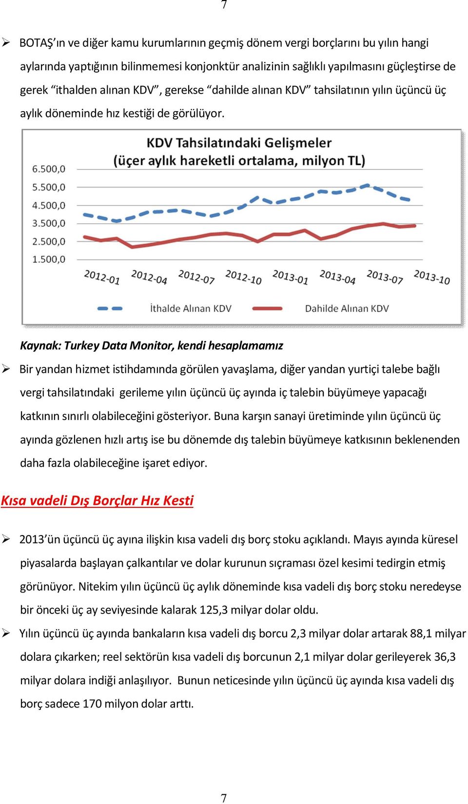 Kaynak: Turkey Data Monitor, kendi hesaplamamız Bir yandan hizmet istihdamında görülen yavaşlama, diğer yandan yurtiçi talebe bağlı vergi tahsilatındaki gerileme yılın üçüncü üç ayında iç talebin