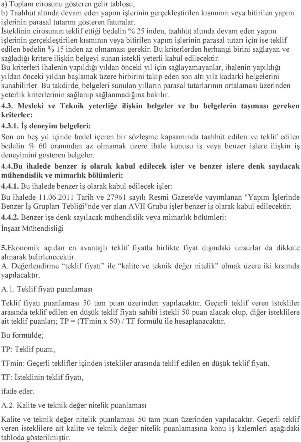 bedelin % 15 inden az olmaması gerekir. Bu kriterlerden herhangi birini sağlayan ve sağladığı kritere ilişkin belgeyi sunan istekli yeterli kabul edilecektir.