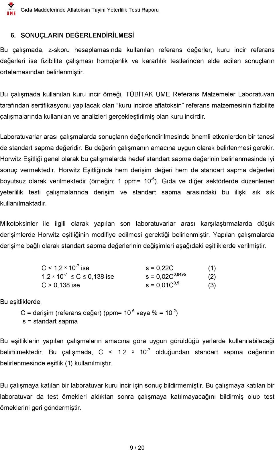 Bu çalışmada kullanılan kuru incir örneği, TÜBİTAK UME Referans Malzemeler Laboratuvarı tarafından sertifikasyonu yapılacak olan kuru incirde aflatoksin referans malzemesinin fizibilite