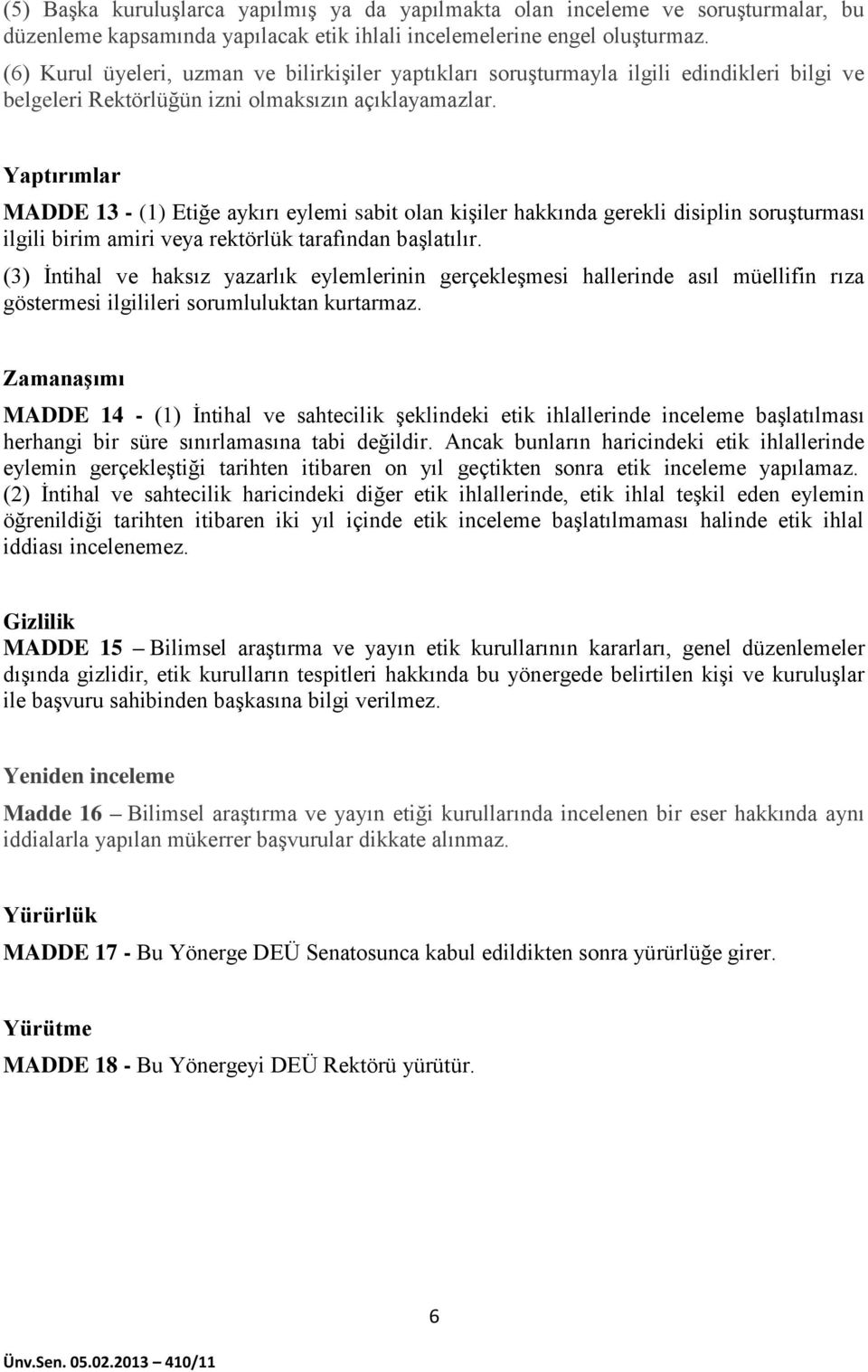 Yaptırımlar MADDE 13 - (1) Etiğe aykırı eylemi sabit olan kişiler hakkında gerekli disiplin soruşturması ilgili birim amiri veya rektörlük tarafından başlatılır.