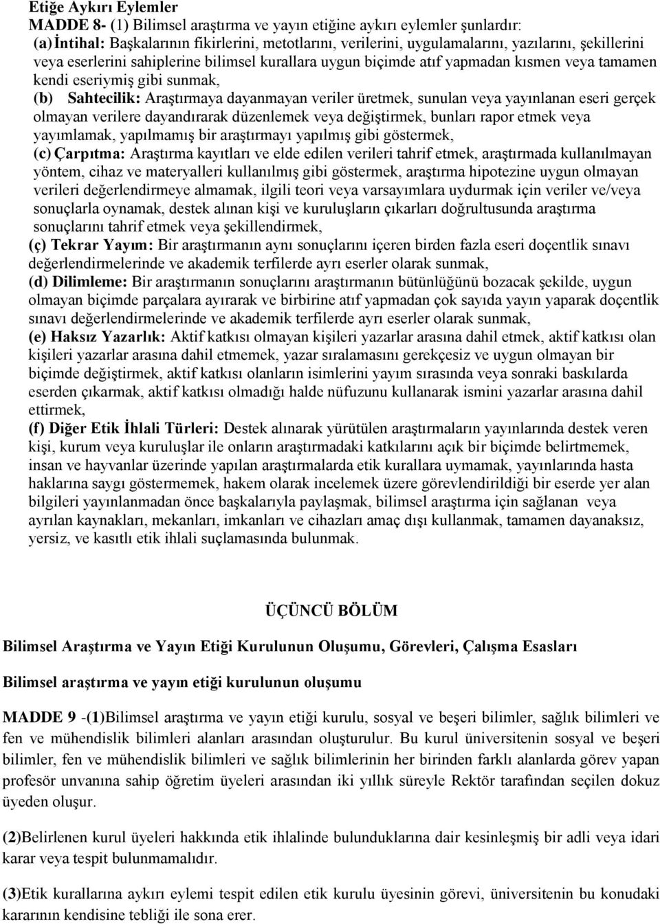 veya yayınlanan eseri gerçek olmayan verilere dayandırarak düzenlemek veya değiştirmek, bunları rapor etmek veya yayımlamak, yapılmamış bir araştırmayı yapılmış gibi göstermek, (c) Çarpıtma: