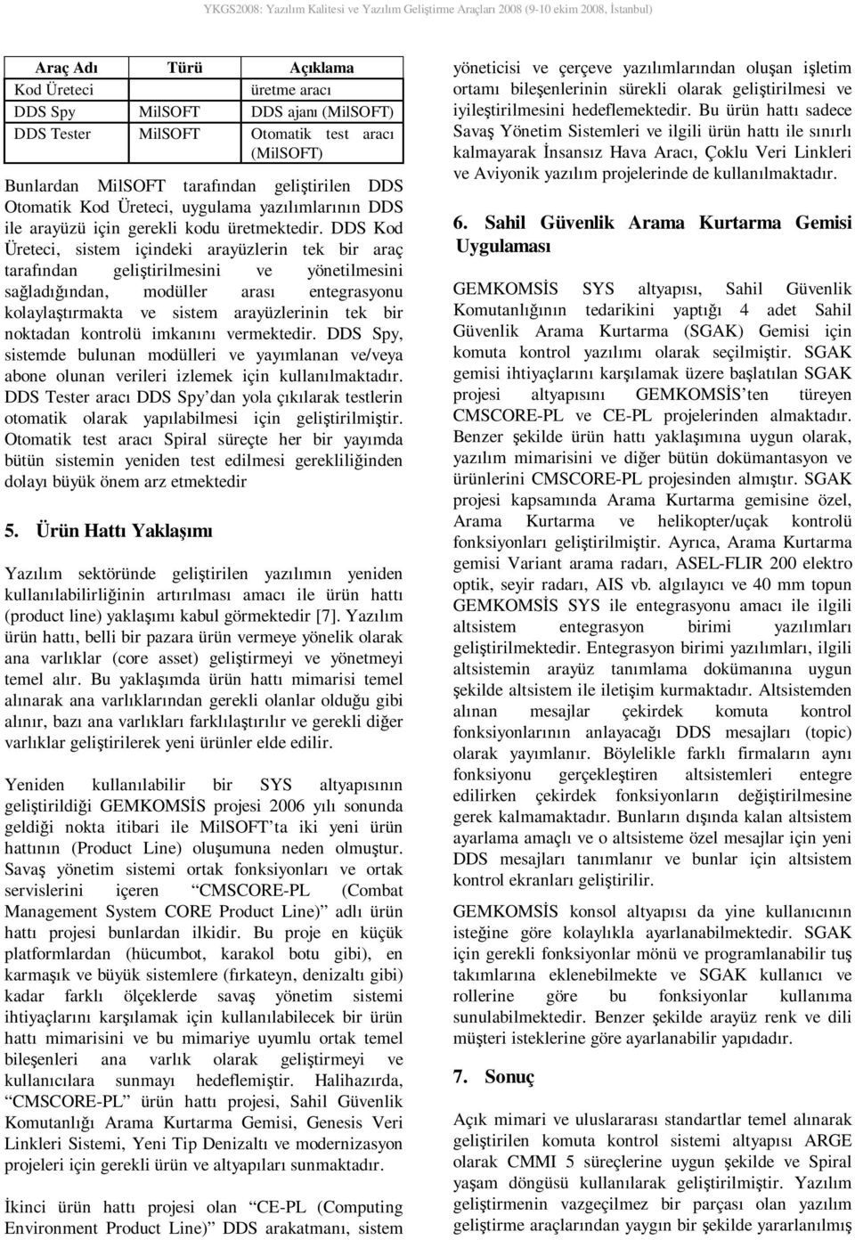 DDS Kod Üreteci, sistem içindeki arayüzlerin tek bir araç tarafından geliştirilmesini ve yönetilmesini sağladığından, modüller arası entegrasyonu kolaylaştırmakta ve sistem arayüzlerinin tek bir