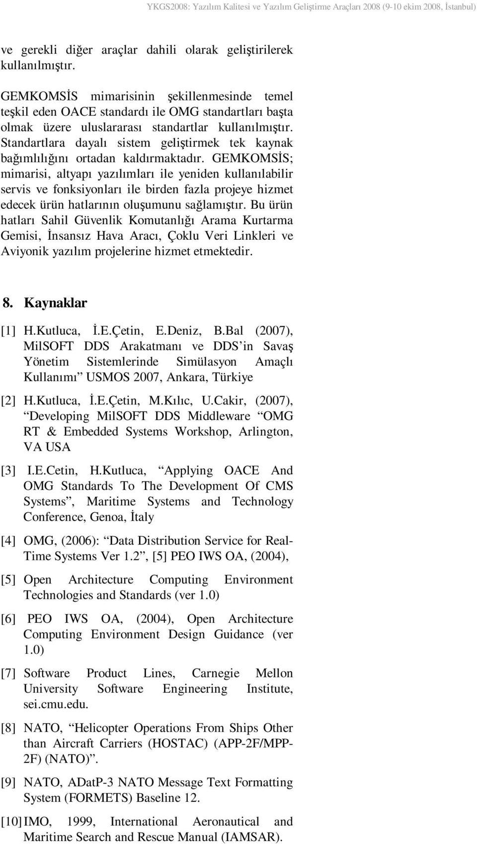 Standartlara dayalı sistem geliştirmek tek kaynak bağımlılığını ortadan kaldırmaktadır.