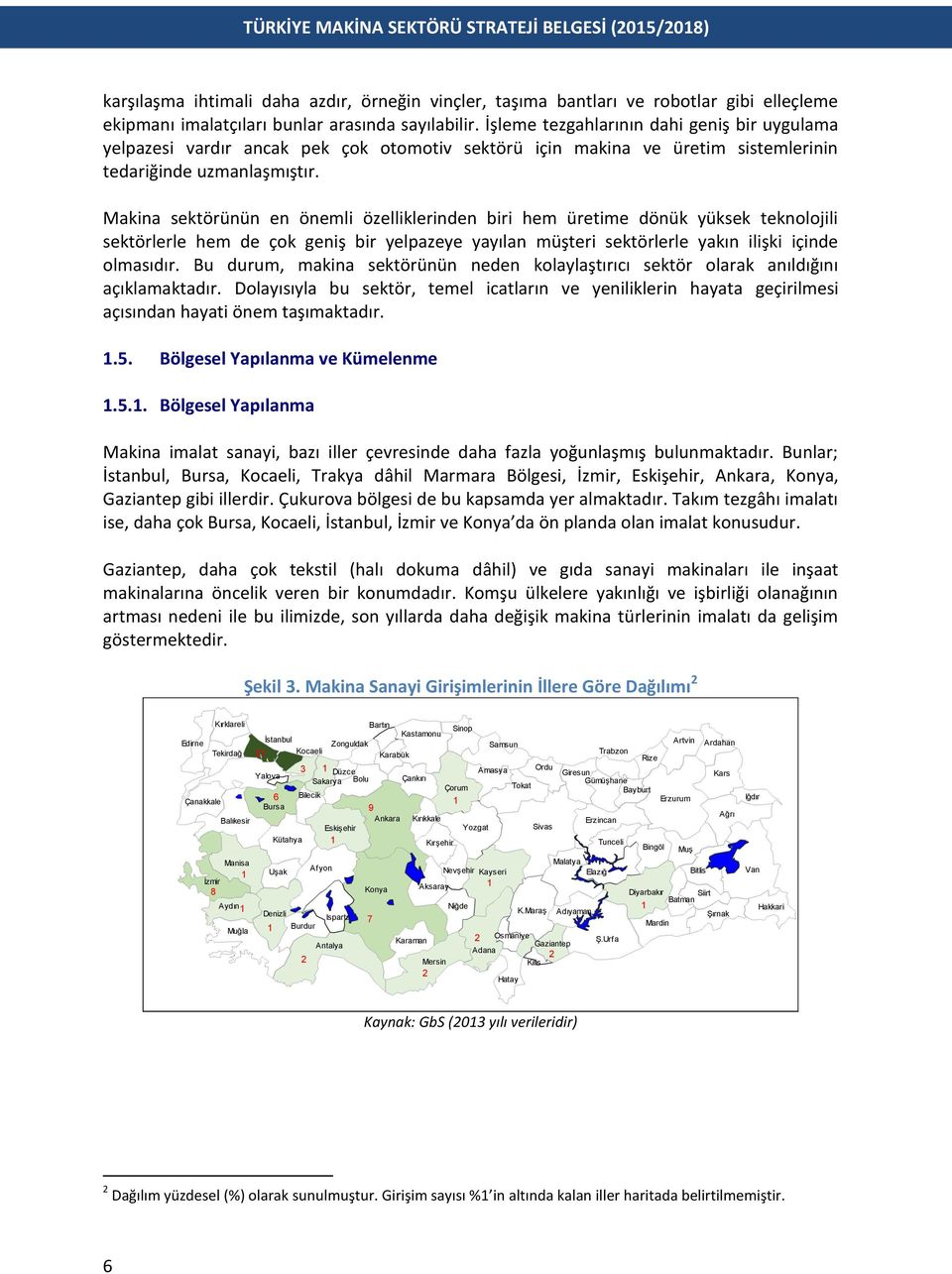 Makina sektörünün en önemli özelliklerinden biri hem üretime dönük yüksek teknolojili sektörlerle hem de çok geniş bir yelpazeye yayılan müşteri sektörlerle yakın ilişki içinde olmasıdır.