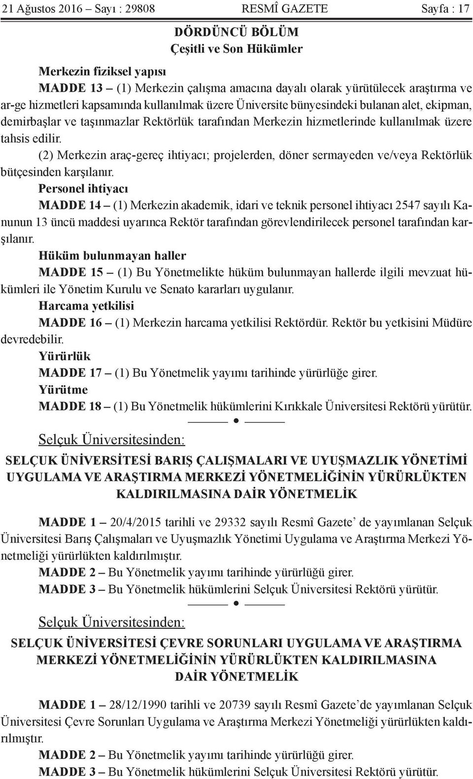 (2) Merkezin araç-gereç ihtiyacı; projelerden, döner sermayeden ve/veya Rektörlük bütçesinden karşılanır.