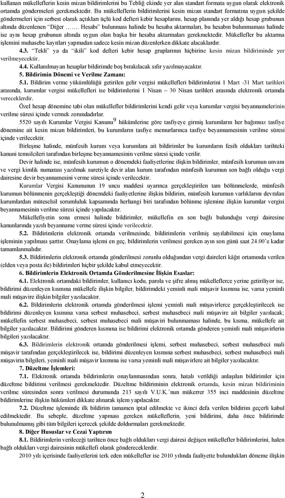 altında düzenlenen Diğer. Hesabı bulunması halinde bu hesaba aktarmaları, bu hesabın bulunmaması halinde ise aynı hesap grubunun altında uygun olan başka bir hesaba aktarmaları gerekmektedir.