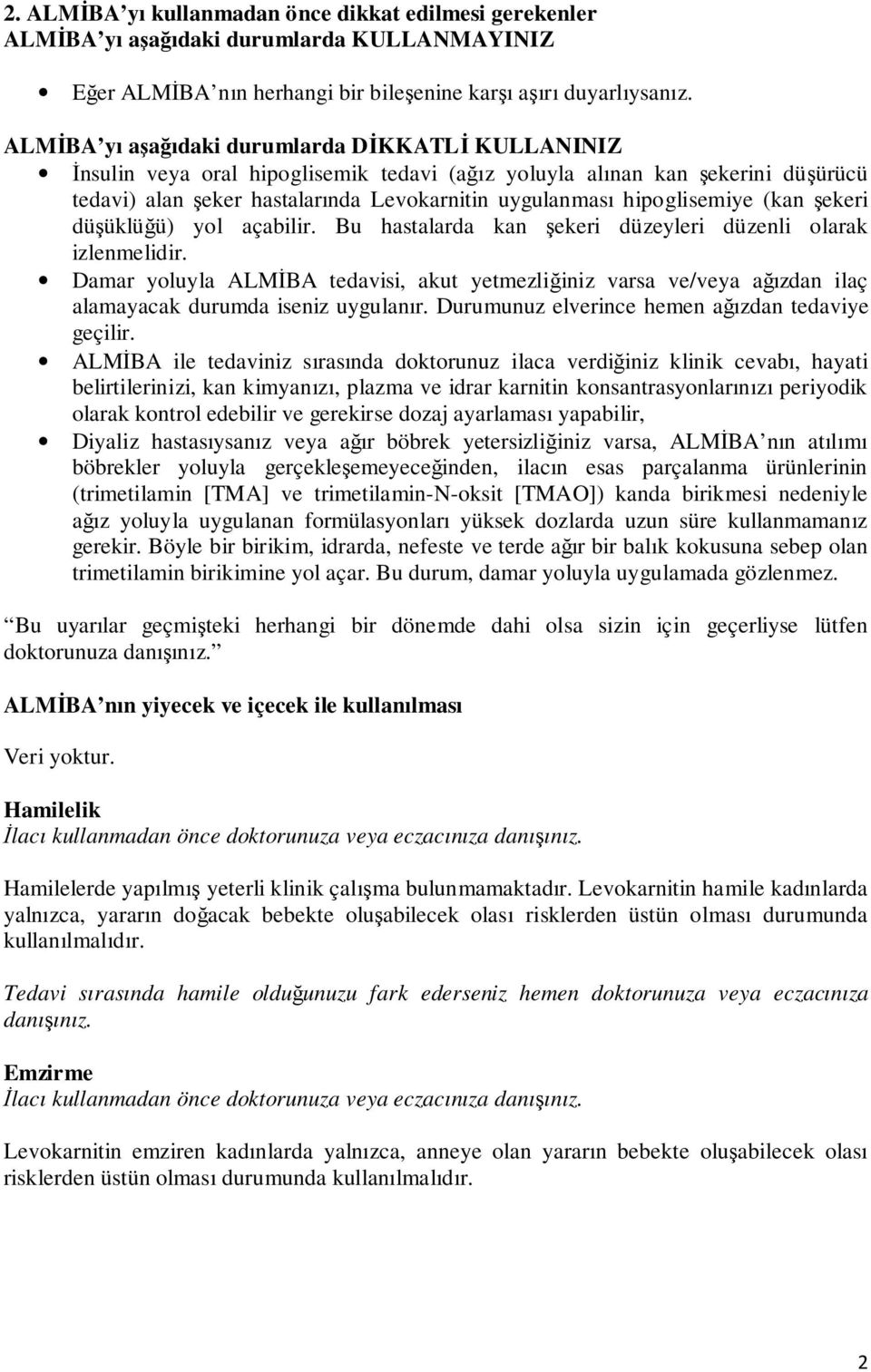 hipoglisemiye (kan şekeri düşüklüğü) yol açabilir. Bu hastalarda kan şekeri düzeyleri düzenli olarak izlenmelidir.