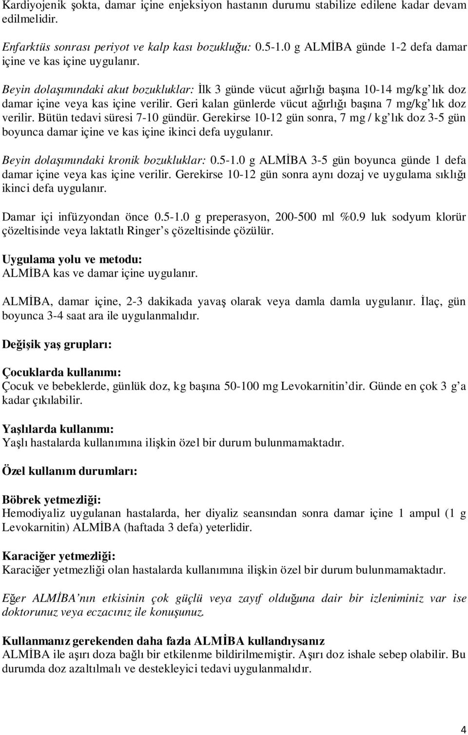 Geri kalan günlerde vücut ağırlığı başına 7 mg/kg lık doz verilir. Bütün tedavi süresi 7-10 gündür.