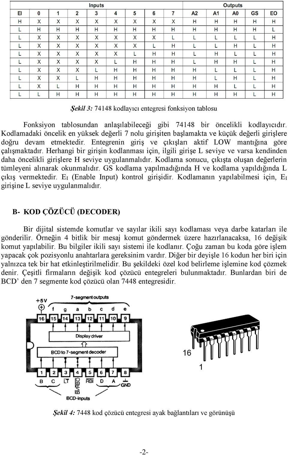 Herhangi bir girişin kodlanması için, ilgili girişe L seviye ve varsa kendinden daha öncelikli girişlere H seviye uygulanmalıdır.