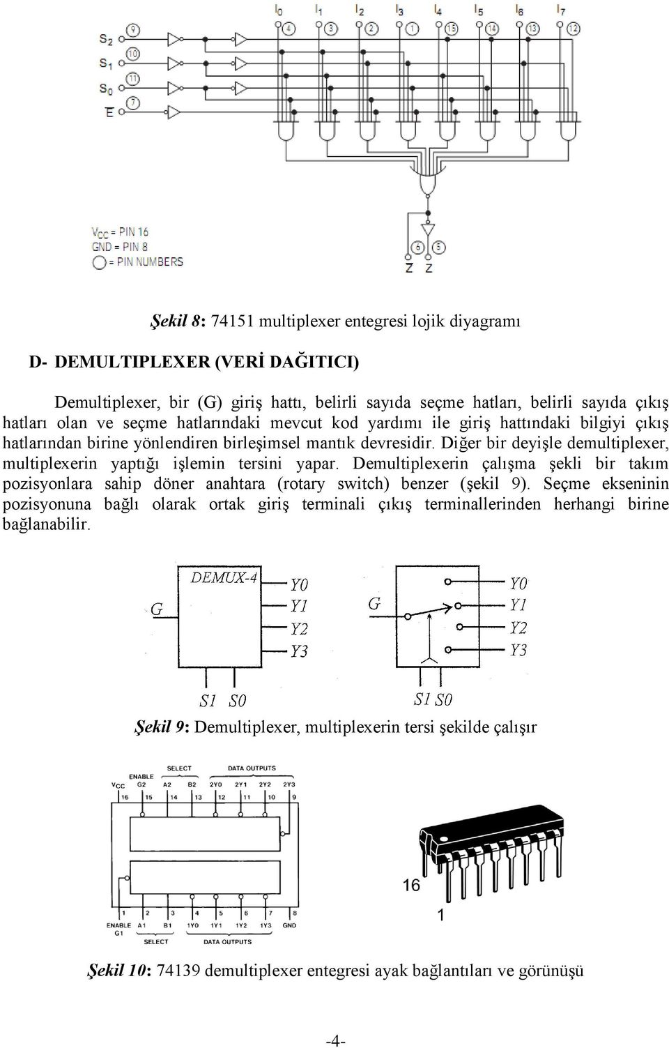 Diğer bir deyişle demultiplexer, multiplexerin yaptığı işlemin tersini yapar. Demultiplexerin çalışma şekli bir takım pozisyonlara sahip döner anahtara (rotary switch) benzer (şekil 9).