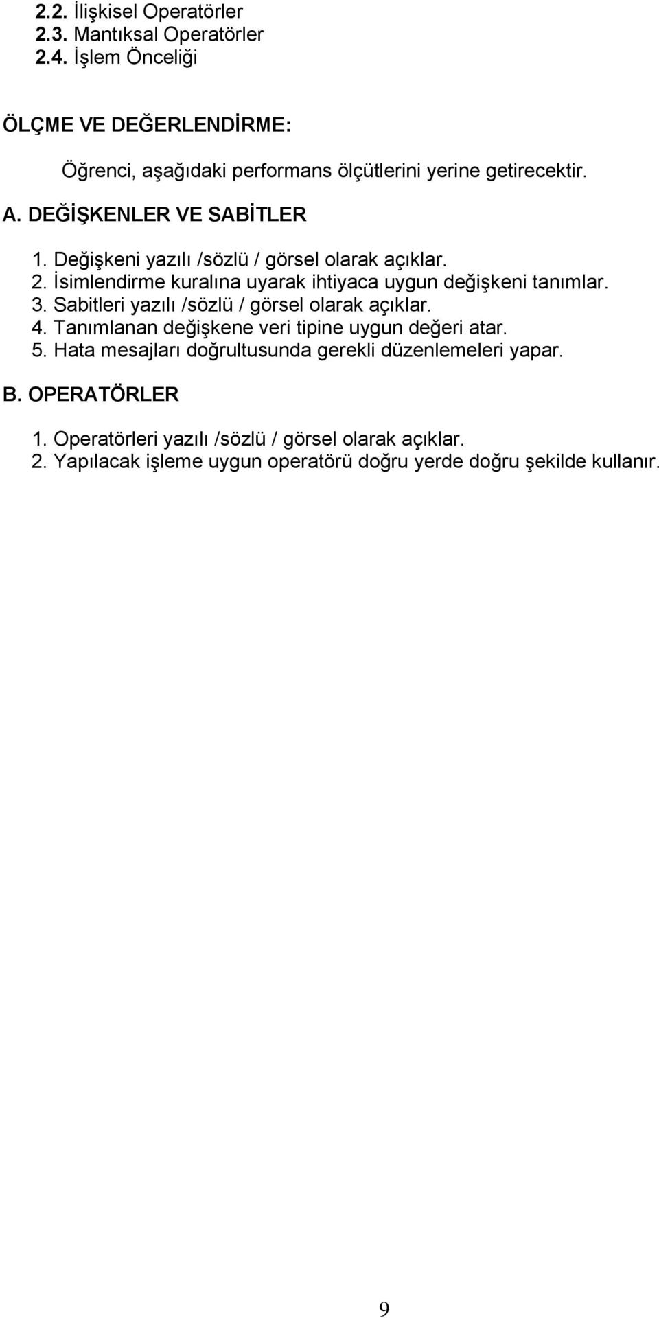 Değişkeni yazılı /sözlü / görsel olarak açıklar. 2. İsimlendirme kuralına uyarak ihtiyaca uygun değişkeni tanımlar. 3.