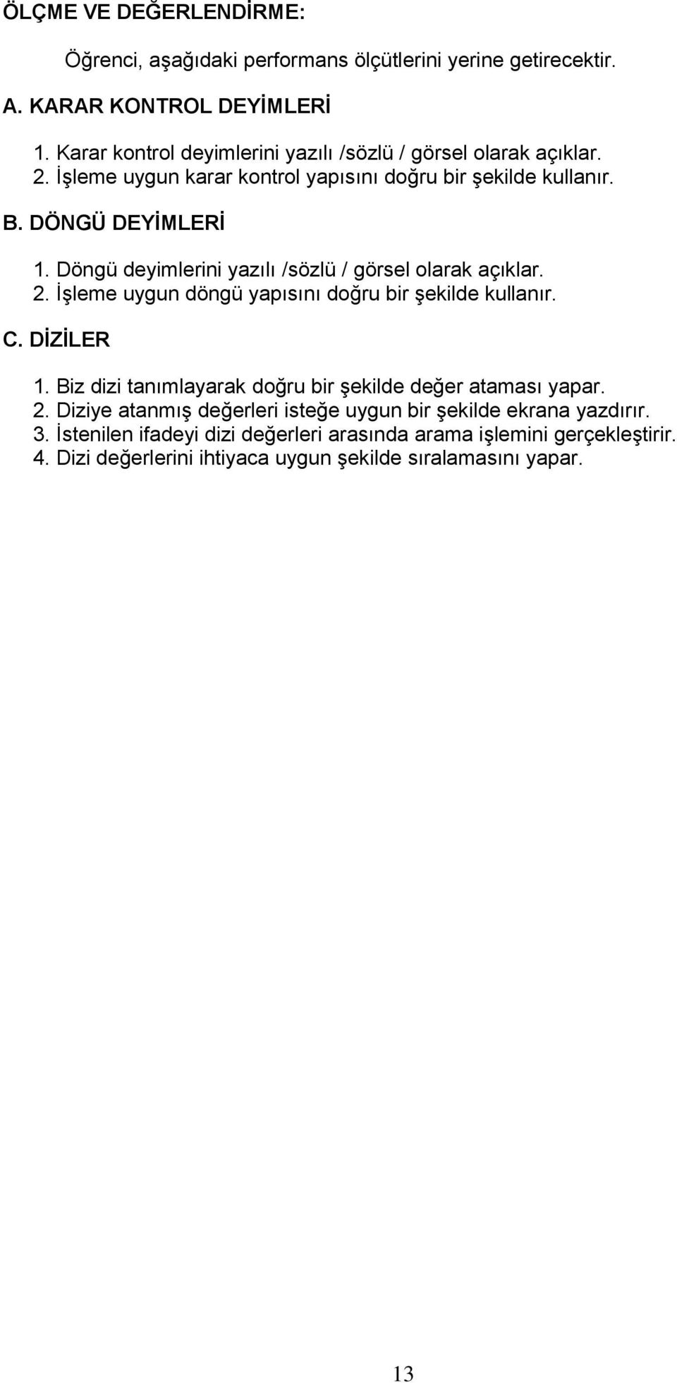 Döngü deyimlerini yazılı /sözlü / görsel olarak açıklar. 2. İşleme uygun döngü yapısını doğru bir şekilde kullanır. C. DİZİLER 1.