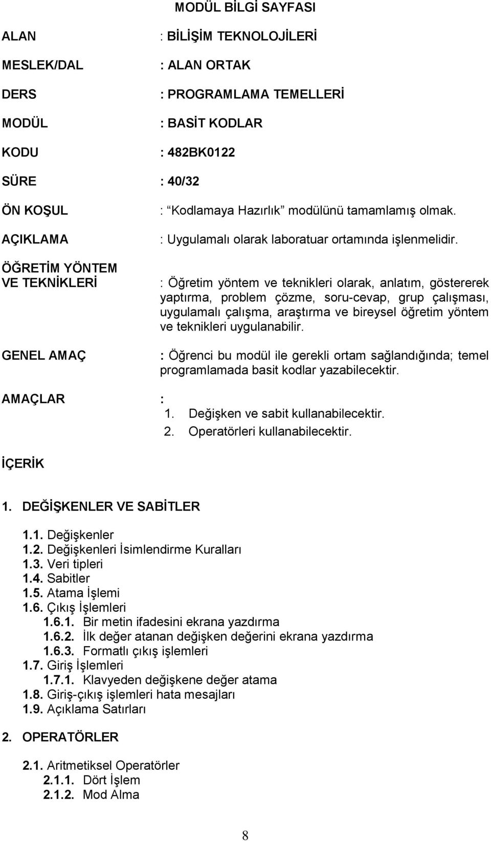 : Öğretim yöntem ve teknikleri olarak, anlatım, göstererek yaptırma, problem çözme, soru-cevap, grup çalışması, uygulamalı çalışma, araştırma ve bireysel öğretim yöntem ve teknikleri uygulanabilir.