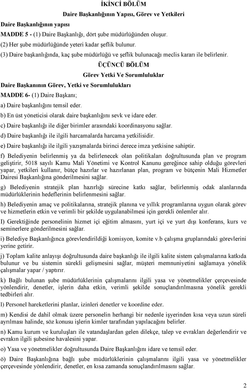 ÜÇÜNCÜ BÖLÜM Görev Yetki Ve Sorumluluklar Daire Başkanının Görev, Yetki ve Sorumlulukları MADDE 6- (1) Daire Başkanı; a) Daire başkanlığını temsil eder.