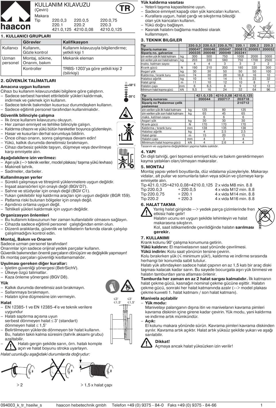 GÜVENLİK TALİMATLARI Amacına uygun kullanım Cihazı bu kullanım kılavuzundaki bilgilere göre çalıştırın. Sadece serbest hareket ettirilebilir yükleri kaldırmak, indirmek ve çekmek için kullanın.