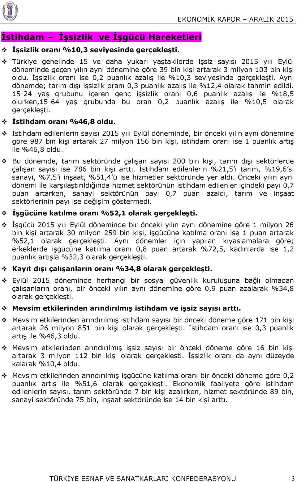 İşsizlik oranı ise 0,2 puanlık azalış ile %10,3 seviyesinde gerçekleşti. Aynı dönemde; tarım dışı işsizlik oranı 0,3 puanlık azalış ile %12,4 olarak tahmin edildi.