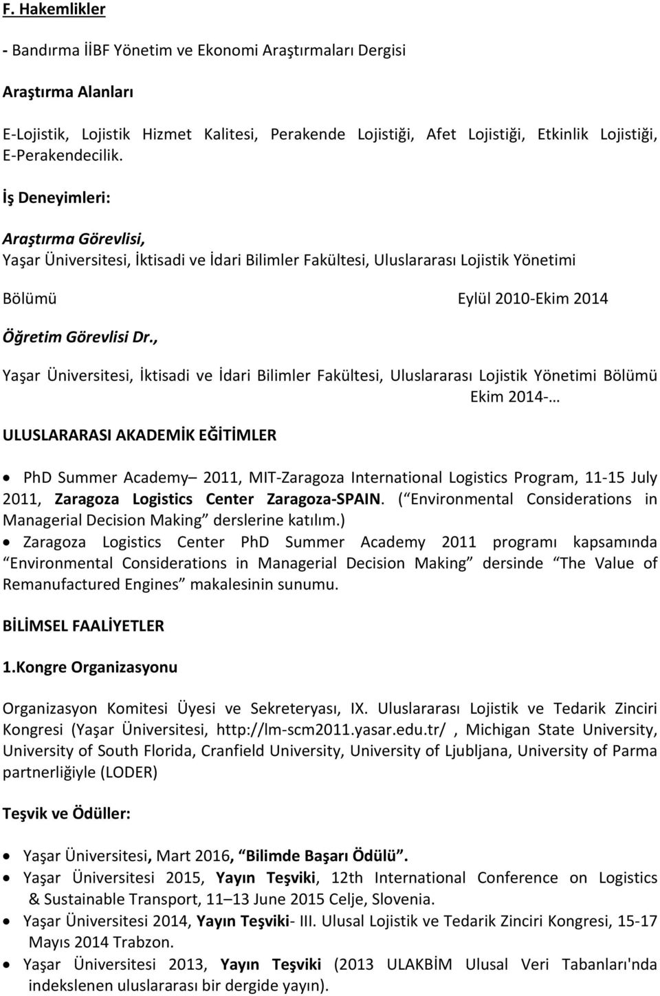 , Yaşar Üniversitesi, İktisadi ve İdari Bilimler Fakültesi, Yönetimi Bölümü Ekim 2014 ULUSLARARASI AKADEMİK EĞİTİMLER PhD Summer Academy 2011, MIT Zaragoza International Program, 11 1 July 2011,