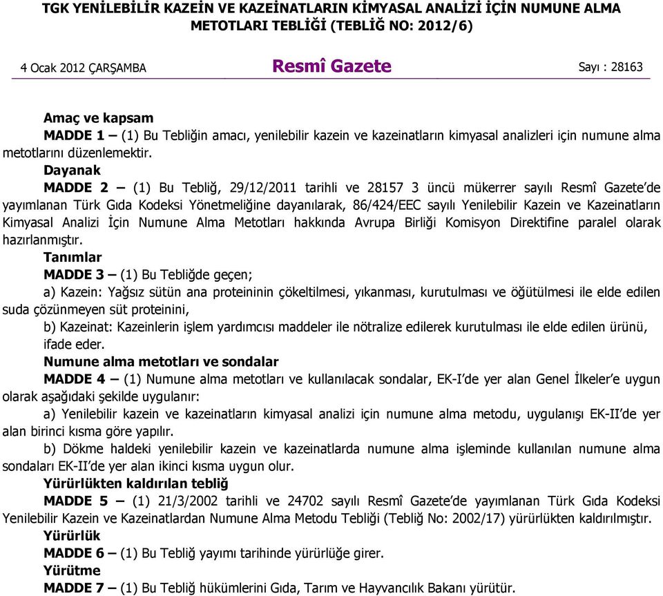 Dayanak MADDE 2 (1) Bu Tebliğ, 29/12/2011 tarihli ve 28157 3 üncü mükerrer sayılı Resmî Gazete de yayımlanan Türk Gıda Kodeksi Yönetmeliğine dayanılarak, 86/424/EEC sayılı Yenilebilir Kazein ve