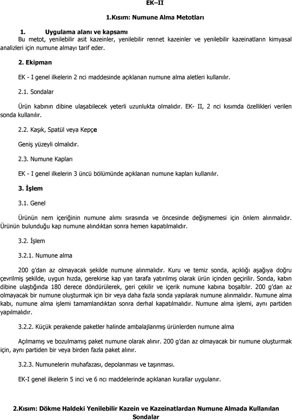 Ekipman EK - I genel ilkelerin 2 nci maddesinde açıklanan numune alma aletleri kullanılır. 2.1. Sondalar Ürün kabının dibine ulaşabilecek yeterli uzunlukta olmalıdır.