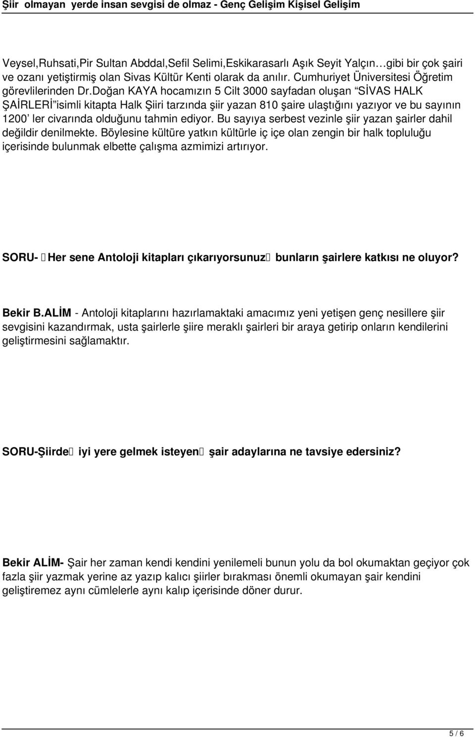 Doğan KAYA hocamızın 5 Cilt 3000 sayfadan oluşan SİVAS HALK ŞAİRLERİ isimli kitapta Halk Şiiri tarzında şiir yazan 810 şaire ulaştığını yazıyor ve bu sayının 1200 ler civarında olduğunu tahmin ediyor.