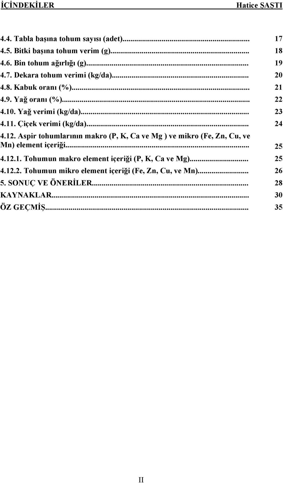 Aspir tohumlarının makro (P, K, Ca ve Mg ) ve mikro (Fe, Zn, Cu, ve Mn) element içeriği... 25 4.12