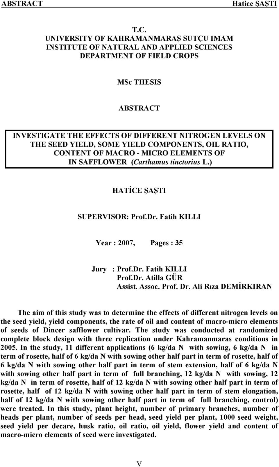 SOME YIELD COMPONENTS, OIL RATIO, CONTENT OF MACRO - MICRO ELEMENTS OF IN SAFFLOWER (Carthamus tinctorius L.) HATİCE ŞAŞTI SUPERVISOR: Prof.Dr. Fatih KILLI Year : 2007, Pages : 35 Jury : Prof.Dr. Fatih KILLI Prof.