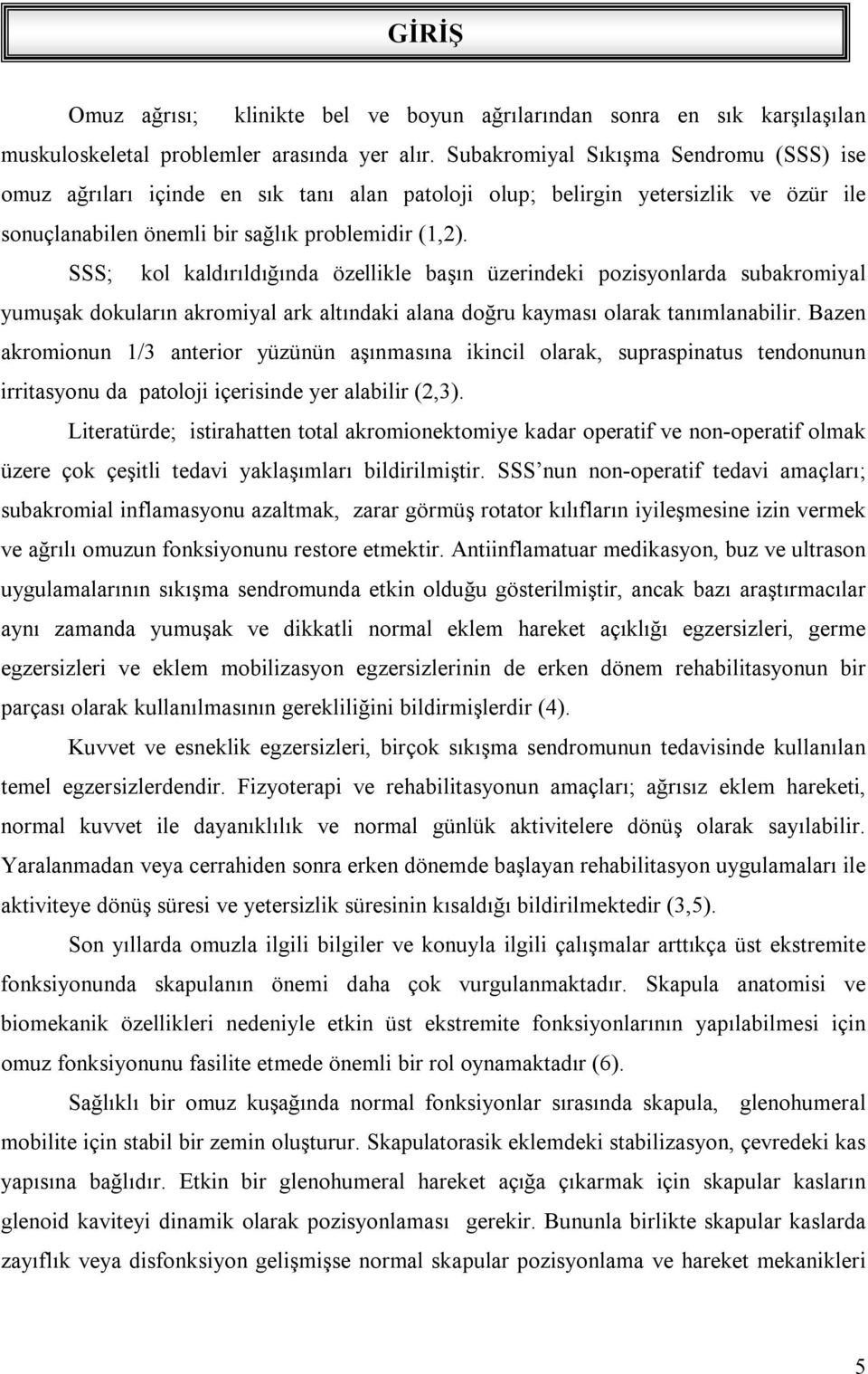 SSS; kol kaldırıldığında özellikle başın üzerindeki pozisyonlarda subakromiyal yumuşak dokuların akromiyal ark altındaki alana doğru kayması olarak tanımlanabilir.