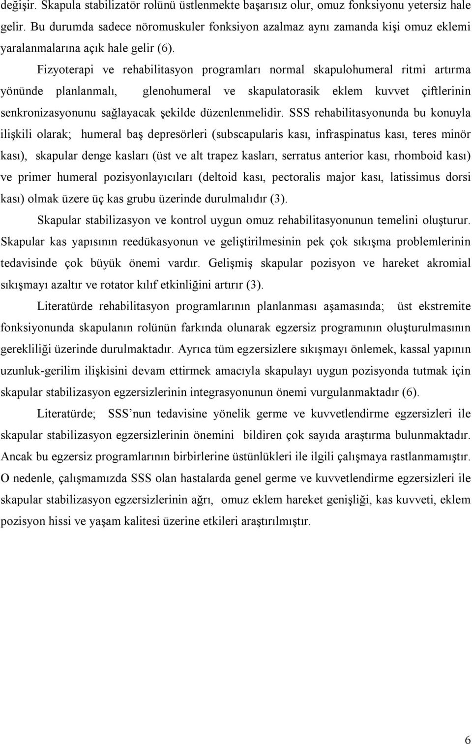 Fizyoterapi ve rehabilitasyon programları normal skapulohumeral ritmi artırma yönünde planlanmalı, glenohumeral ve skapulatorasik eklem kuvvet çiftlerinin senkronizasyonunu sağlayacak şekilde