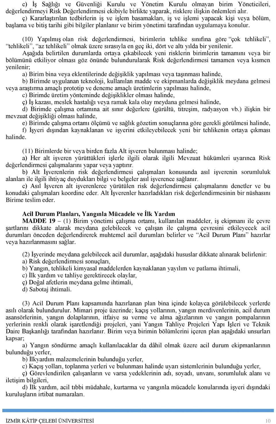 (10) Yapılmış olan risk değerlendirmesi, birimlerin tehlike sınıfına göre çok tehlikeli, tehlikeli, az tehlikeli olmak üzere sırasıyla en geç iki, dört ve altı yılda bir yenilenir.