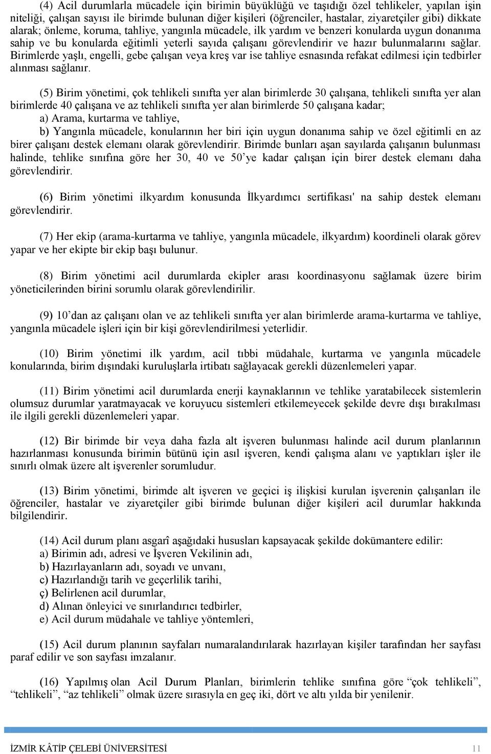 sağlar. Birimlerde yaşlı, engelli, gebe çalışan veya kreş var ise tahliye esnasında refakat edilmesi için tedbirler alınması sağlanır.