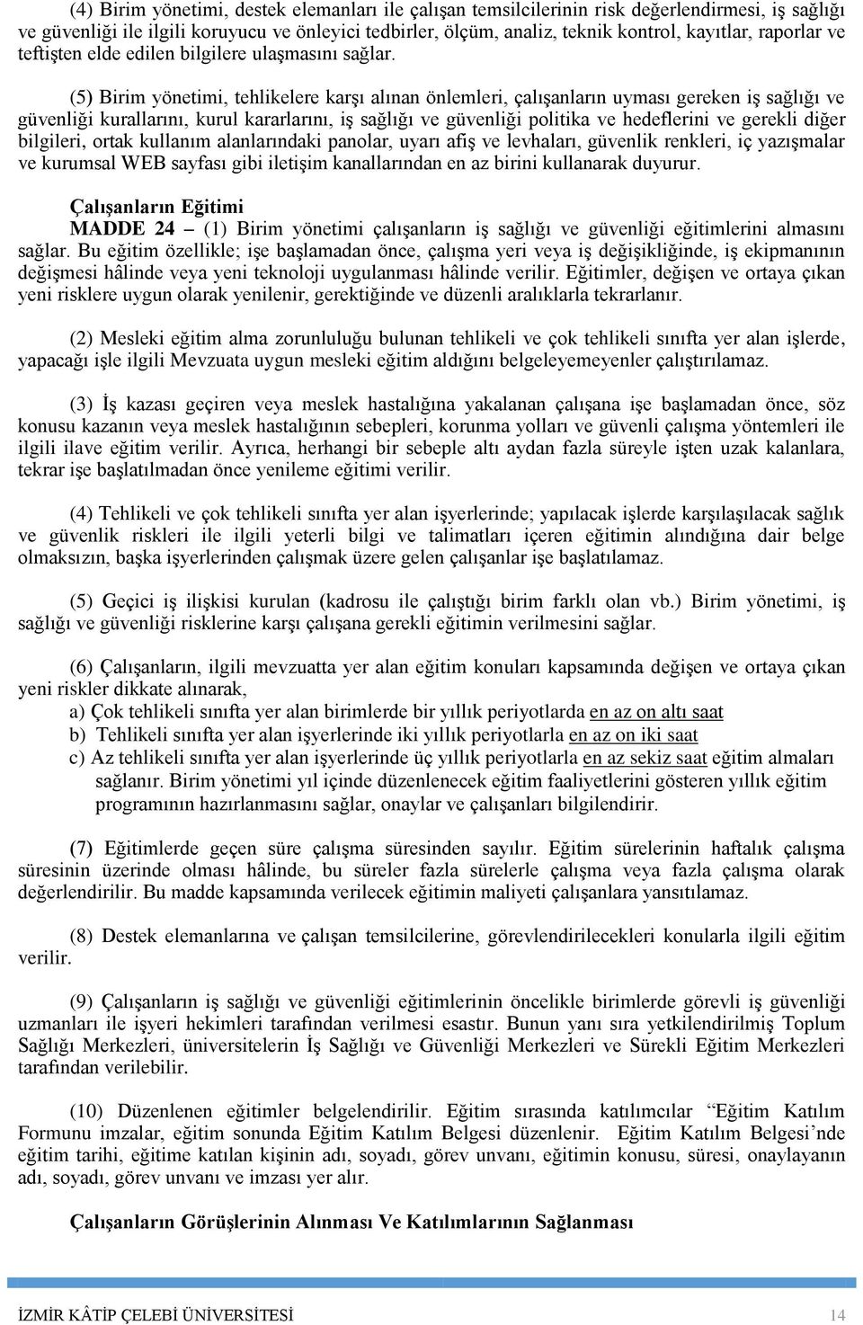 (5) Birim yönetimi, tehlikelere karşı alınan önlemleri, çalışanların uyması gereken iş sağlığı ve güvenliği kurallarını, kurul kararlarını, iş sağlığı ve güvenliği politika ve hedeflerini ve gerekli