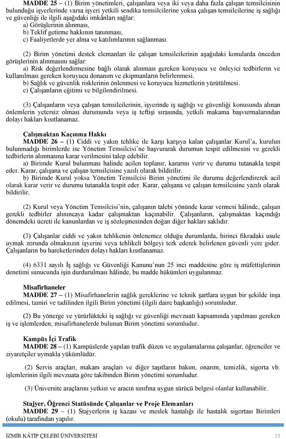 (2) Birim yönetimi destek elemanları ile çalışan temsilcilerinin aşağıdaki konularda önceden görüşlerinin alınmasını sağlar: a) Risk değerlendirmesine bağlı olarak alınması gereken koruyucu ve