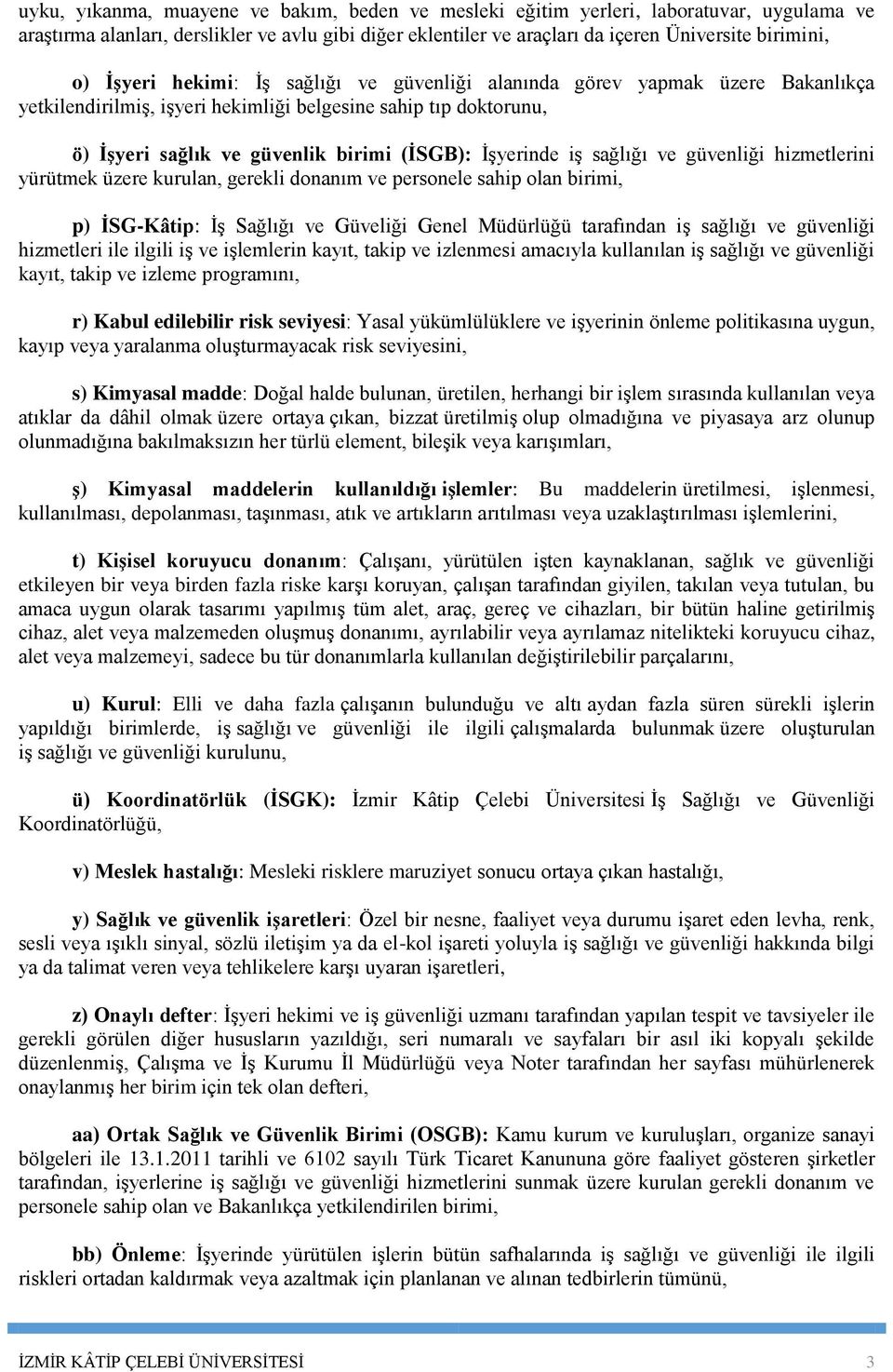 iş sağlığı ve güvenliği hizmetlerini yürütmek üzere kurulan, gerekli donanım ve personele sahip olan birimi, p) İSG-Kâtip: İş Sağlığı ve Güveliği Genel Müdürlüğü tarafından iş sağlığı ve güvenliği