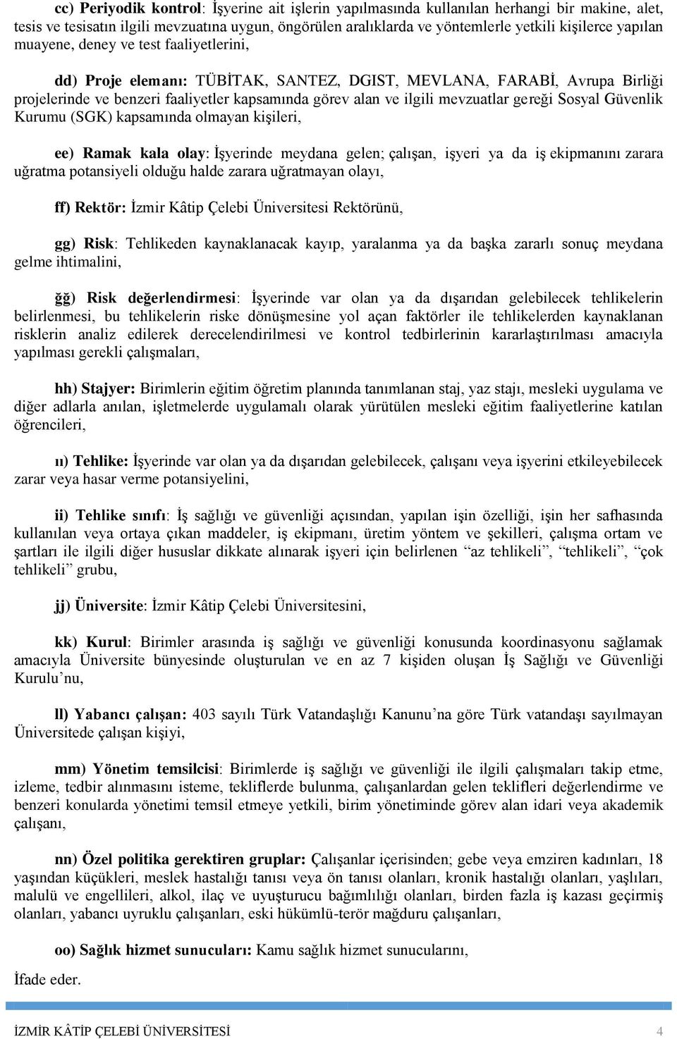 mevzuatlar gereği Sosyal Güvenlik Kurumu (SGK) kapsamında olmayan kişileri, ee) Ramak kala olay: İşyerinde meydana gelen; çalışan, işyeri ya da iş ekipmanını zarara uğratma potansiyeli olduğu halde