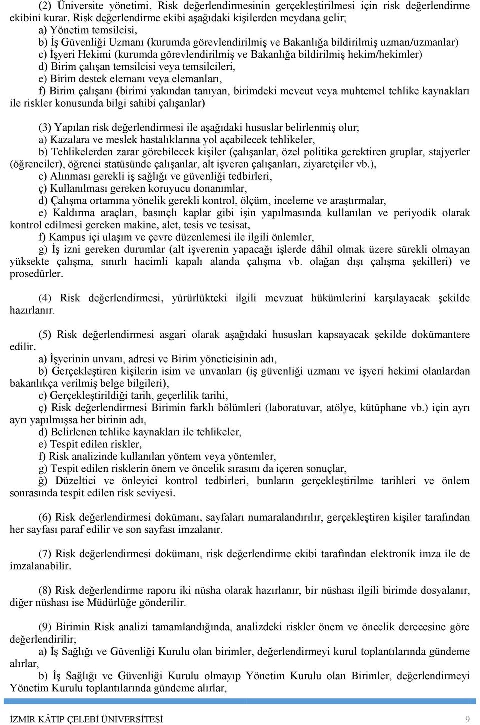 görevlendirilmiş ve Bakanlığa bildirilmiş hekim/hekimler) d) Birim çalışan temsilcisi veya temsilcileri, e) Birim destek elemanı veya elemanları, f) Birim çalışanı (birimi yakından tanıyan, birimdeki