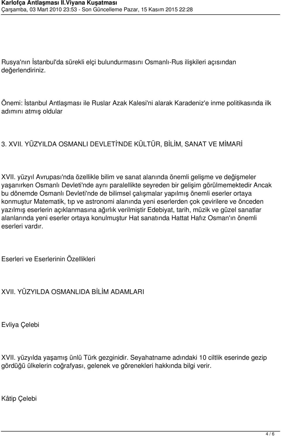 yüzyıl Avrupası'nda özellikle bilim ve sanat alanında önemli gelişme ve değişmeler yaşanırken Osmanlı Devleti'nde aynı paralellikte seyreden bir gelişim görülmemektedir Ancak bu dönemde Osmanlı