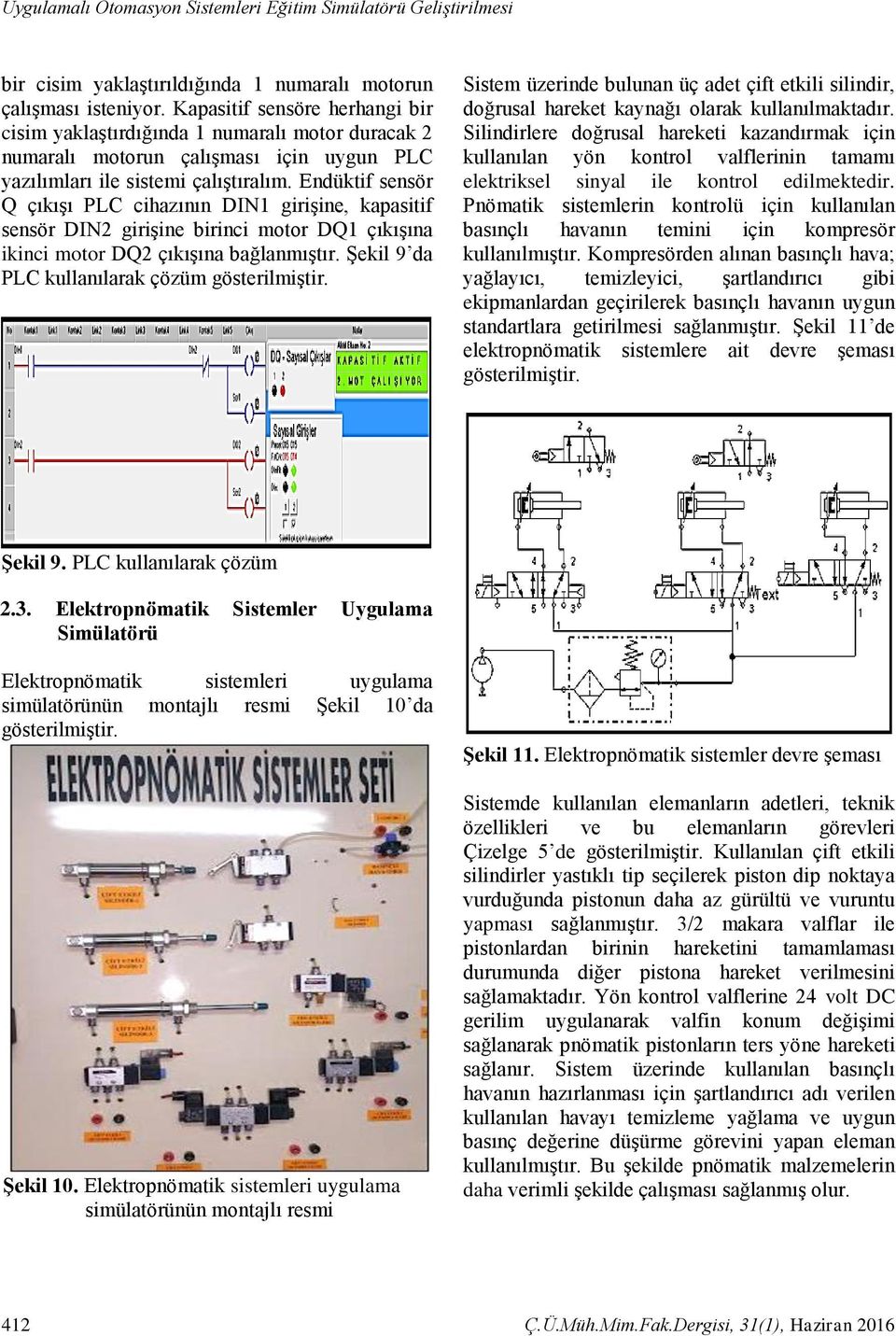 Endüktif sensör Q çıkışı PLC cihazının DIN1 girişine, kapasitif sensör DIN2 girişine birinci motor DQ1 çıkışına ikinci motor DQ2 çıkışına bağlanmıştır.