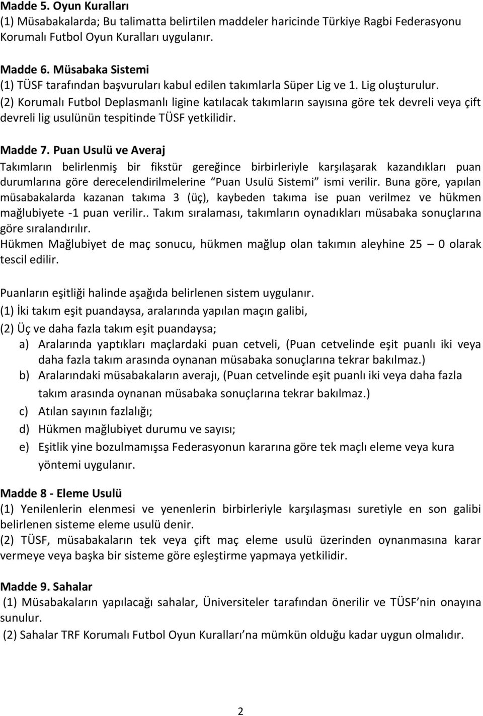 (2) Korumalı Futbol Deplasmanlı ligine katılacak takımların sayısına göre tek devreli veya çift devreli lig usulünün tespitinde TÜSF yetkilidir. Madde 7.