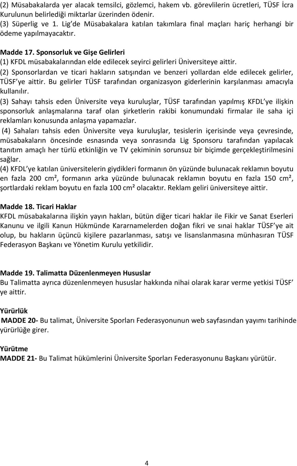 Sponsorluk ve Gişe Gelirleri (1) KFDL müsabakalarından elde edilecek seyirci gelirleri Üniversiteye aittir.