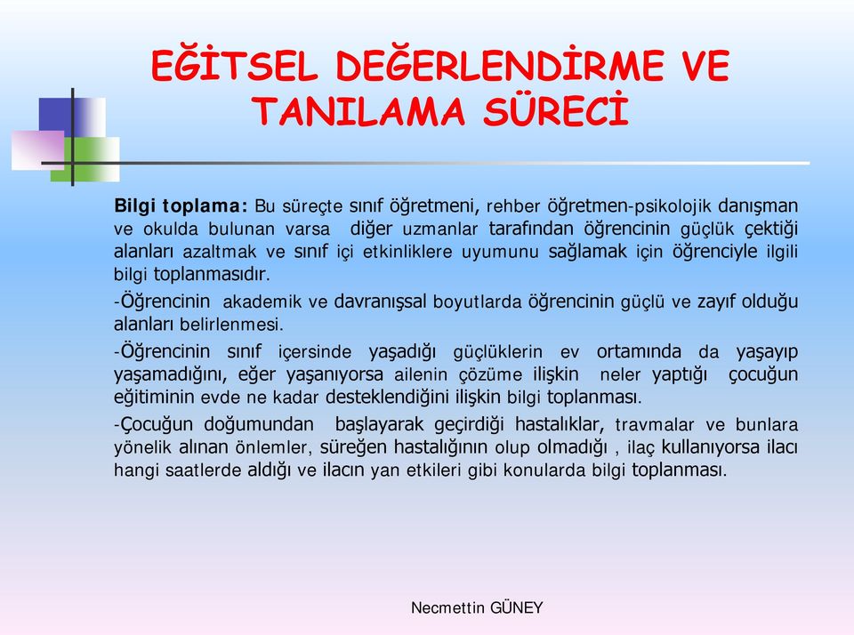 -Öğrencinin sınıf içersinde yaşadığı güçlüklerin ev ortamında da yaşayıp yaşamadığını, eğer yaşanıyorsa ailenin çözüme ilişkin neler yaptığı çocuğun eğitiminin evde ne kadar desteklendiğini ilişkin