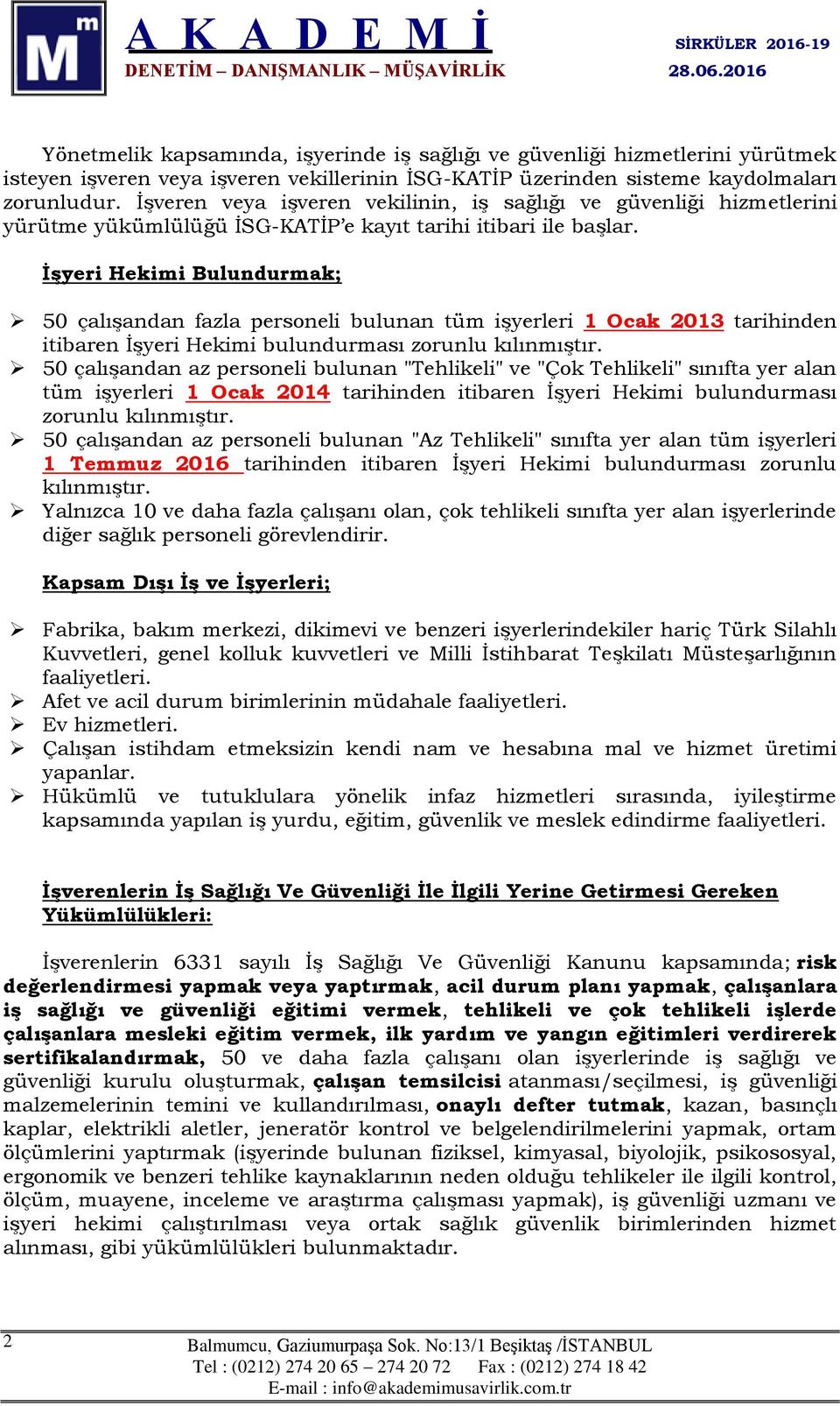 ĠĢyeri Hekimi Bulundurmak; 50 çalışandan fazla personeli bulunan tüm işyerleri 1 Ocak 2013 tarihinden itibaren İşyeri Hekimi bulundurması zorunlu kılınmıştır.