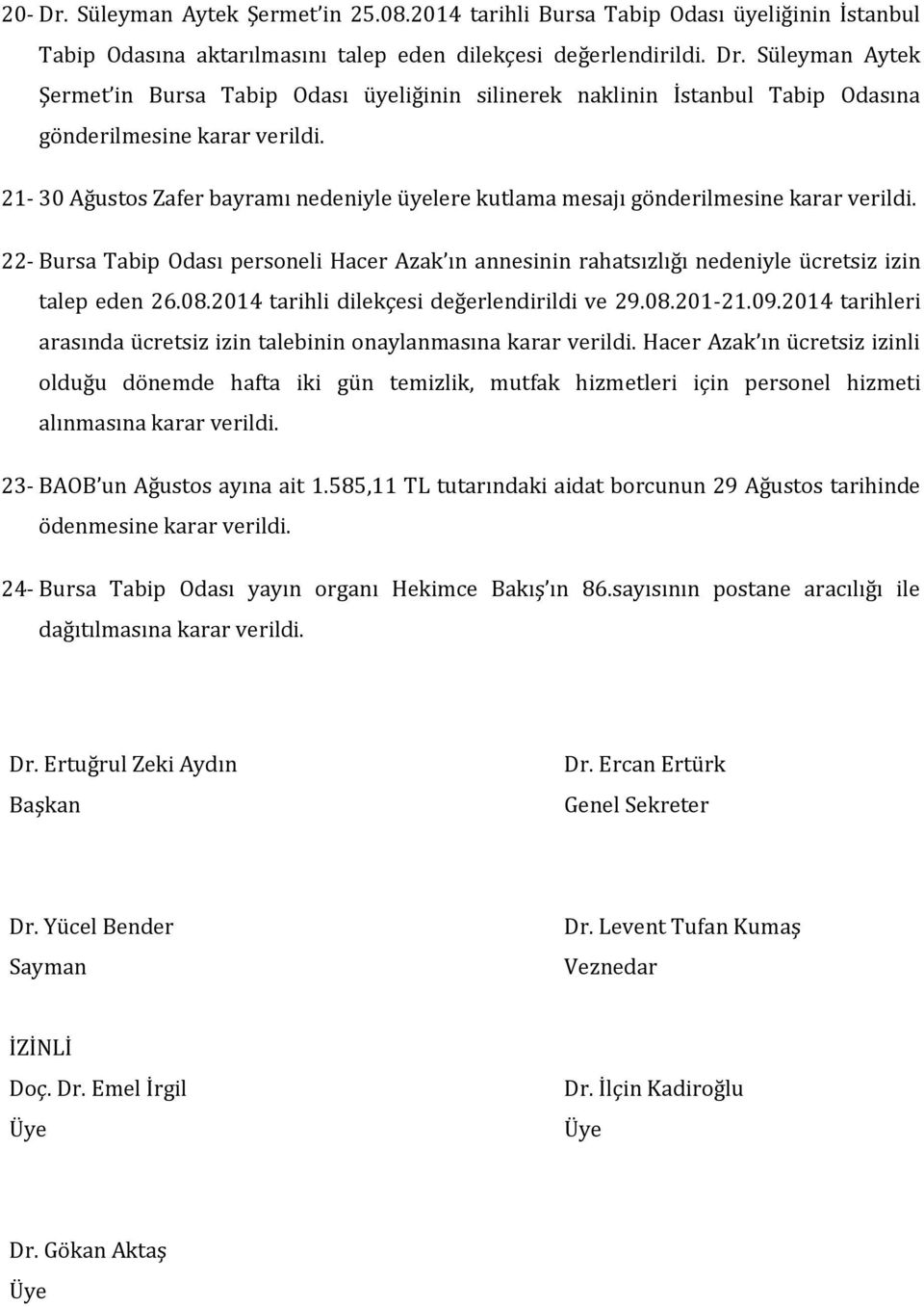 Süleyman Aytek Şermet in Bursa Tabip Odası üyeliğinin silinerek naklinin İstanbul Tabip Odasına gönderilmesine karar 21-30 Ağustos Zafer bayramı nedeniyle üyelere kutlama mesajı gönderilmesine karar