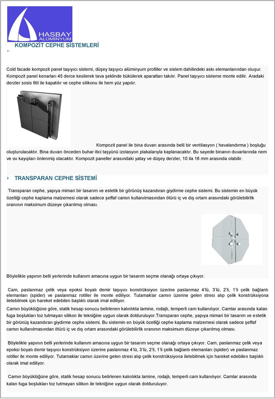 Aradaki derzler sosis fitil ile kapatılır ve cephe silikonu ile hem yüz yapılır. Kompozit panel ile bina duvarı arasında belli bir ventilasyon ( havalandırma ) boşluğu oluşturulacaktır.