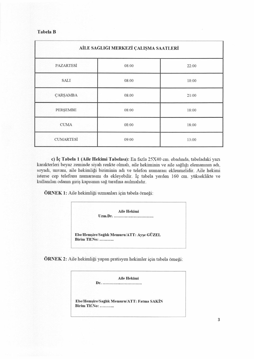 ebadında, tabeladaki yazı karakterleri beyaz zeminde siyah renkte olmalı, aile hekiminin ve aile sağlığı elemanının adı, soyadı, unvanı, aile hekimliği biriminin adı ve telefon numarası eklenmelidir.