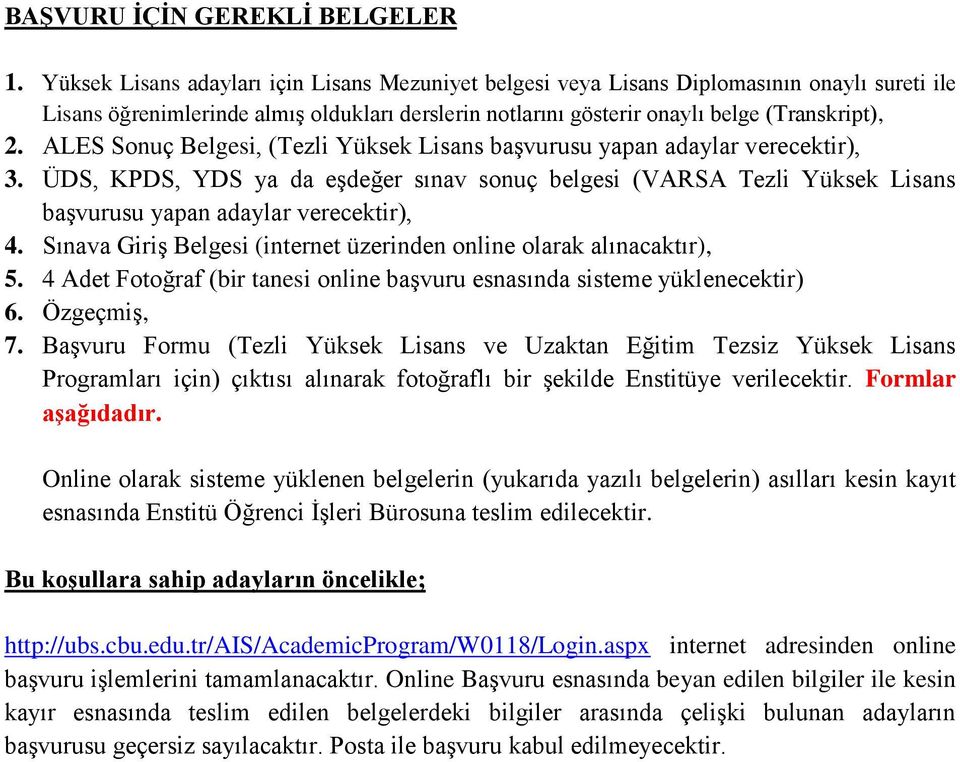 ALES Sonuç Belgesi, (Tezli Yüksek Lisans başvurusu yapan adaylar verecektir), 3. ÜDS, KPDS, YDS ya da eşdeğer sınav sonuç belgesi (VARSA Tezli Yüksek Lisans başvurusu yapan adaylar verecektir), 4.