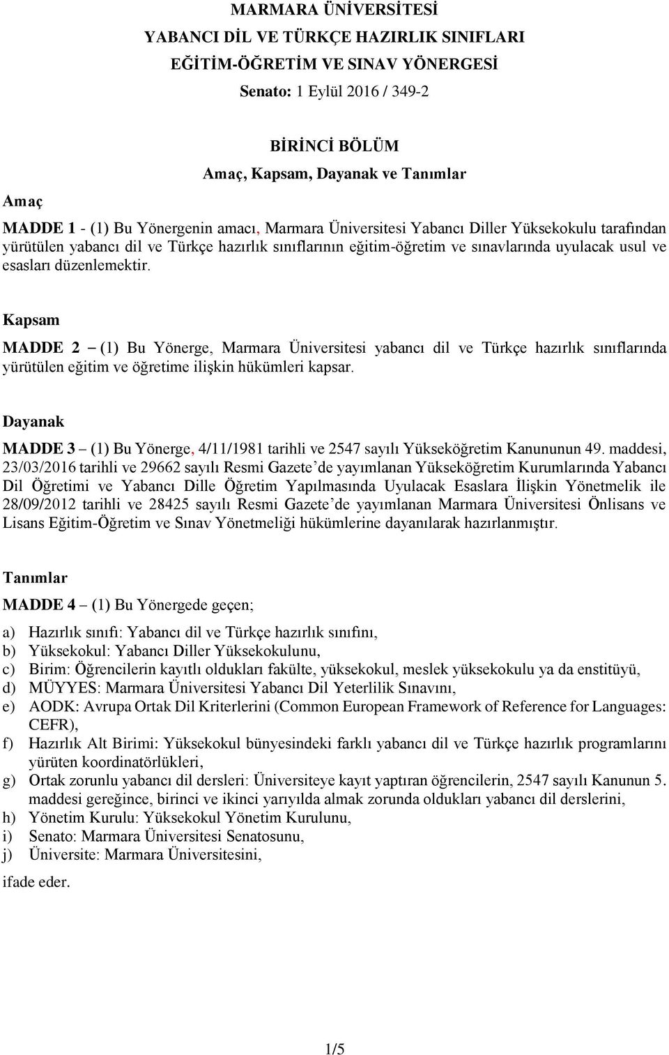 düzenlemektir. Kapsam MADDE 2 (1) Bu Yönerge, Marmara Üniversitesi yabancı dil ve Türkçe hazırlık sınıflarında yürütülen eğitim ve öğretime ilişkin hükümleri kapsar.