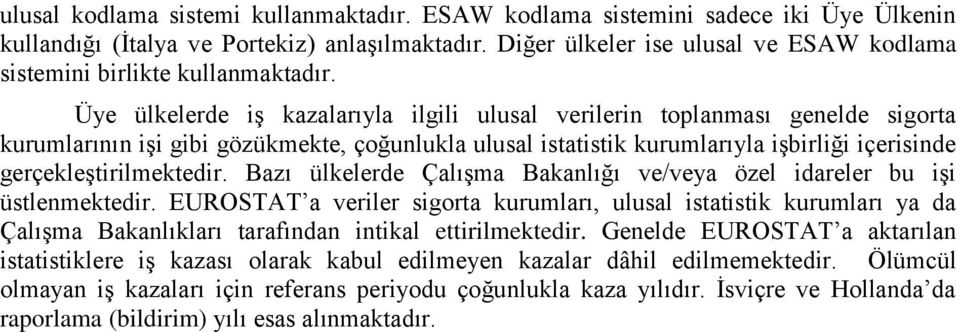 Üye ülkelerde iş kazalarıyla ilgili ulusal verilerin toplanması genelde sigorta kurumlarının işi gibi gözükmekte, çoğunlukla ulusal istatistik kurumlarıyla işbirliği içerisinde gerçekleştirilmektedir.