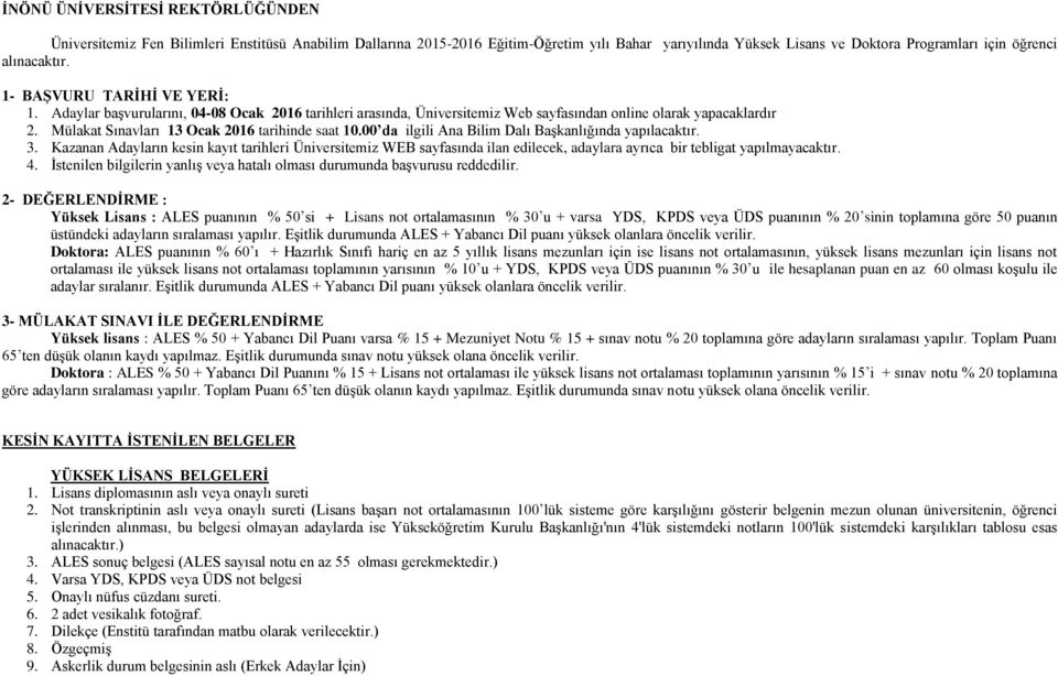 00 da ilgili Ana Bilim Dalı Başkanlığında yapılacaktır.. Kazanan Adayların kesin kayıt tarihleri Üniversitemiz WEB sayfasında ilan edilecek, adaylara ayrıca bir tebligat yapılmayacaktır. 4.